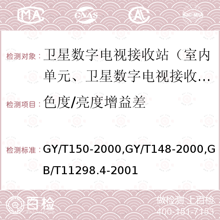 色度/亮度增益差 卫星数字电视接收站测量方法——室内单元测量,
卫星数字电视接收机技术要求,
卫星电视地球接收站测量方法室内单元测量