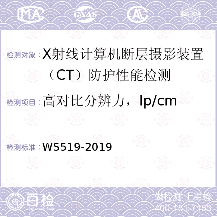 高对比分辨力，lp/cm WS 519-2019 X射线计算机体层摄影装置质量控制检测规范