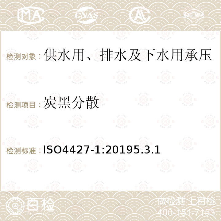 炭黑分散 ISO4427-1:20195.3.1 供水用、排水及下水用承压塑料管道系统-聚乙烯(PE)-第1部分:总则