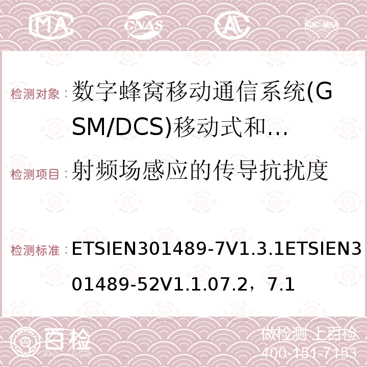 射频场感应的传导抗扰度 ETSIEN301489-7V1.3.1ETSIEN301489-52V1.1.07.2，7.1 电磁兼容性及无线电频谱管理（ERM）; 射频设备和服务的电磁兼容性（EMC）标准第7部分:数字蜂窝移动通信系统(GSM/DCS)移动式和便携式设备及其辅助设备的特别要求
