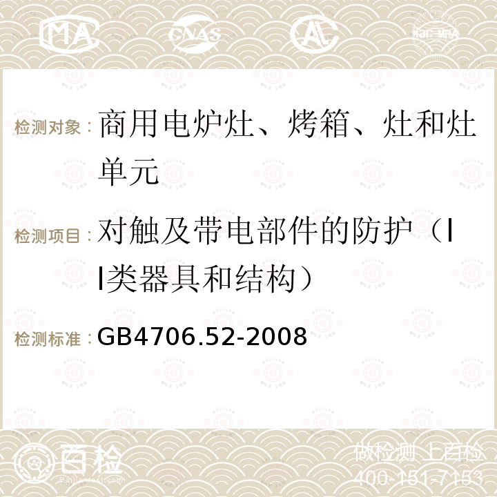 对触及带电部件的防护（II类器具和结构） GB 4706.52-2008 家用和类似用途电器的安全 商用电炉灶、烤箱、灶和灶单元的特殊要求