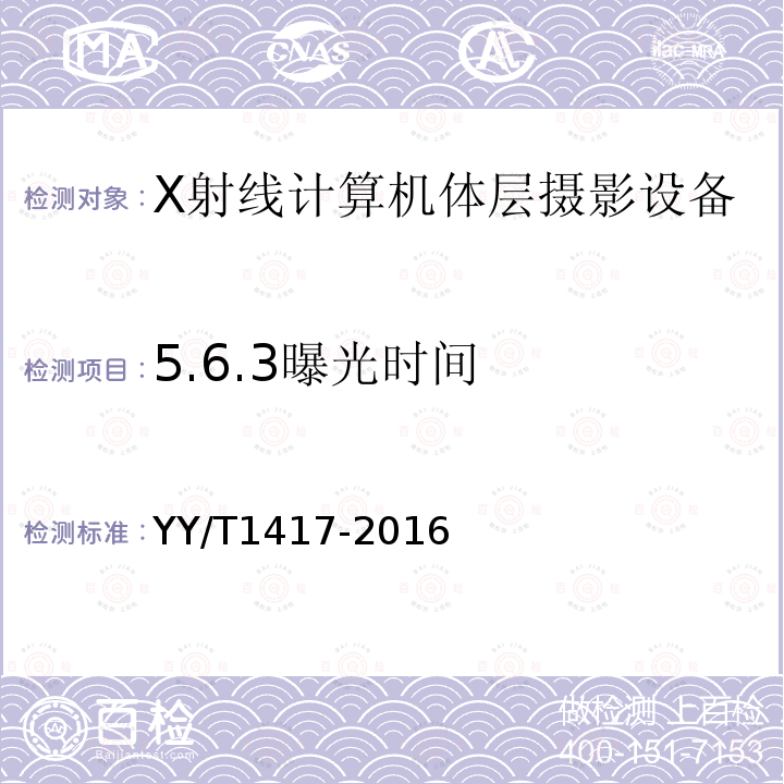 5.6.3曝光时间 YY/T 1417-2016 64层螺旋X射线计算机体层摄影设备技术条件