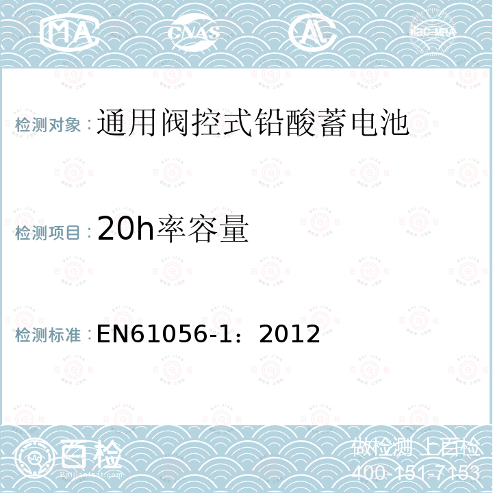 20h率容量 EN61056-1：2012 General purpose lead-acid batteries (valve-regulated types)-Part1:General requirements, functional characteristics – Methods of test
通用阀控式铅酸蓄电池 第1部分:通用要求，功能特性-测试方法