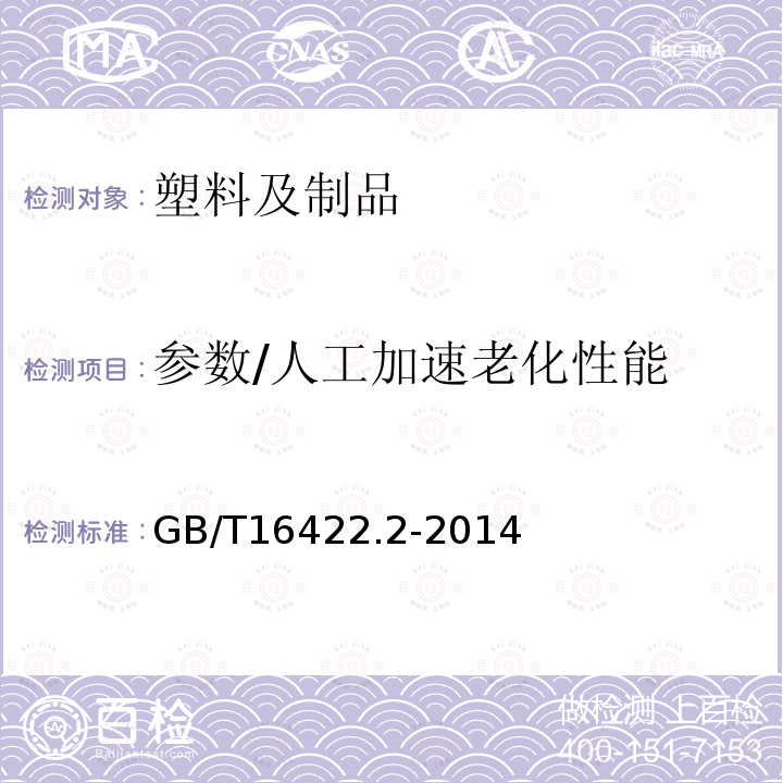 参数/人工加速老化性能 GB/T 16422.2-2014 塑料 实验室光源暴露试验方法 第2部分:氙弧灯