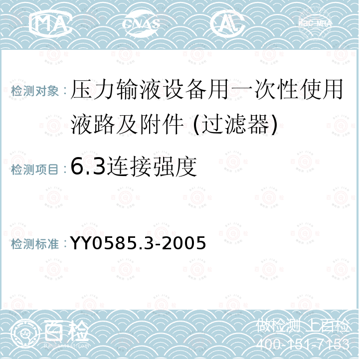 6.3连接强度 YY 0585.3-2005 压力输液设备用一次性使用液路及附件 第3部分:过滤器