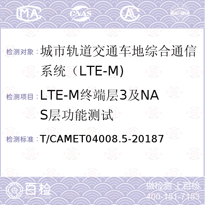 LTE-M终端层3及NAS层功能测试 T/CAMET04008.5-20187 城市轨道交通车地综合通信系统（LTE-M)测试规范 第5部分：终端设备测试