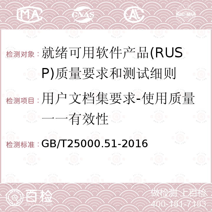 用户文档集要求-使用质量一一有效性 GB/T 25000.51-2016 系统与软件工程 系统与软件质量要求和评价(SQuaRE) 第51部分:就绪可用软件产品(RUSP)的质量要求和测试细则