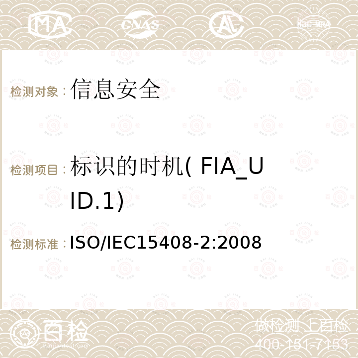标识的时机( FIA_UID.1) ISO/IEC 15408-2-2008 信息技术 安全技术 IT安全的评估准则 第2部分:安全功能要求