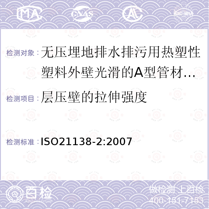 层压壁的拉伸强度 ISO21138-2:2007 无压埋地排水排污用热塑性塑料管道系统—硬聚氯乙烯（PVC-U）、聚丙烯（PP）和聚乙烯（PE）结构壁管系统—第二部分：外壁光滑的A型管材管件