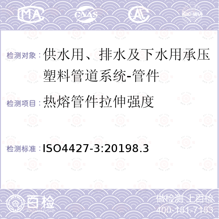 热熔管件拉伸强度 ISO4427-3:20198.3 供水用、排水及下水用承压塑料管道系统-聚乙烯(PE)-第3部分:管件