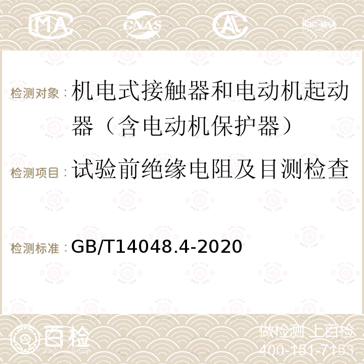 试验前绝缘电阻及目测检查 GB/T 14048.4-2020 低压开关设备和控制设备 第4-1部分：接触器和电动机起动器 机电式接触器和电动机起动器（含电动机保护器）