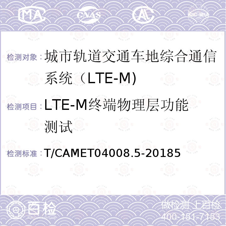 LTE-M终端物理层功能测试 T/CAMET04008.5-20185 城市轨道交通车地综合通信系统（LTE-M)测试规范 第5部分：终端设备测试