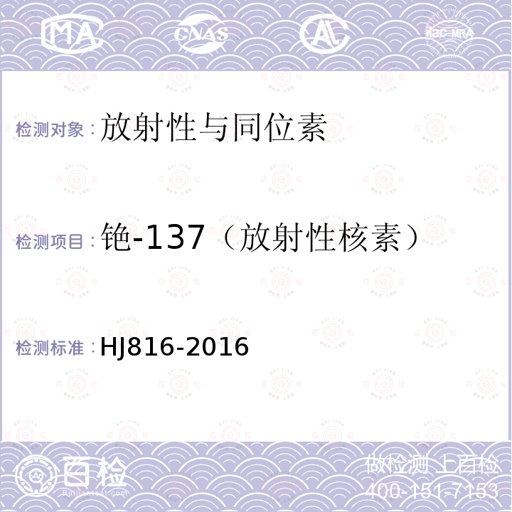 铯-137（放射性核素） HJ 816-2016 水和生物样品灰中铯-137的放射化学分析方法