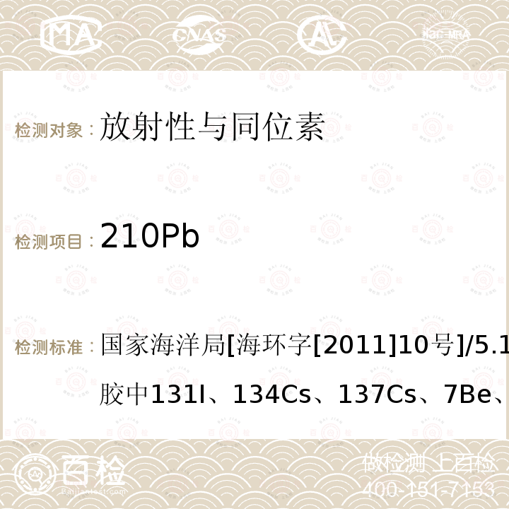 210Pb 国家海洋局[海环字[2011]10号]/5.1.1气溶胶中131I、134Cs、137Cs、7Be、210Pb的分析，5.3.5沉积物中γ核素测量，5.4.4生物样品中γ核素 海洋放射性监测技术规程（暂行）