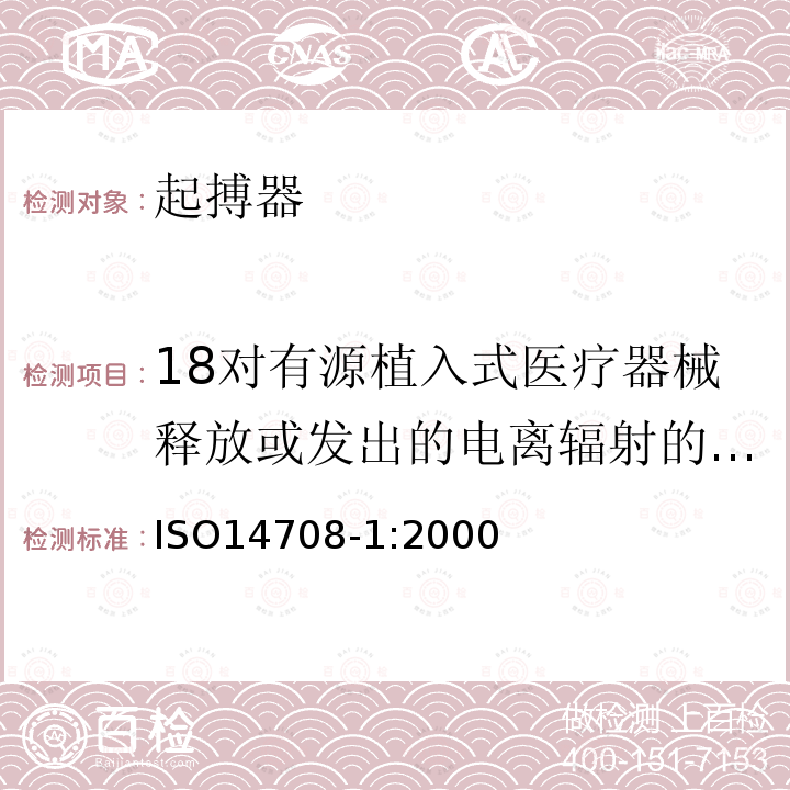 18对有源植入式医疗器械释放或发出的电离辐射的防护 ISO14708-1:2000 手术植入物 有源植入式医疗器械 第一部分：关于制造商提供的安全、标记和信息的一般要求