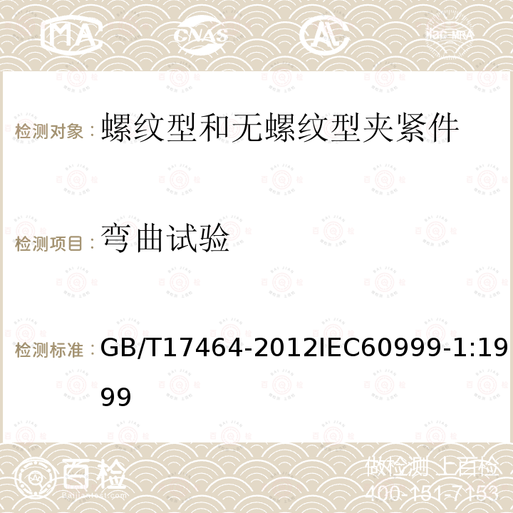 弯曲试验 GB/T 17464-2012 【强改推】连接器件 电气铜导线 螺纹型和无螺纹型夹紧件的安全要求 适用于0.2 mm2以上至35 mm2(包括)导线的夹紧件的通用要求和特殊要求