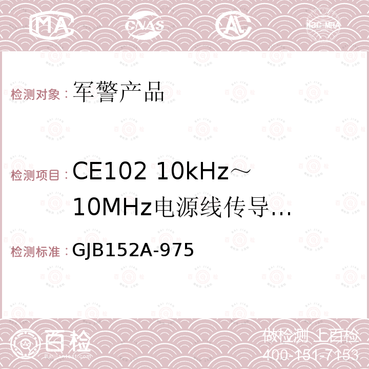 CE102 10kHz～10MHz
电源线传导发射 军用设备和分系统电磁发射和敏感度测量