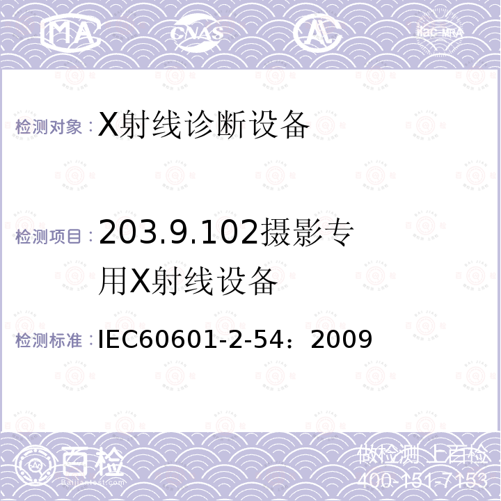 203.9.102摄影专用X射线设备 IEC 60601-2-54-2009 医用电气设备 第2-54部分:射线摄影和射线检查用X射线设备的基本安全和基本性能专用要求