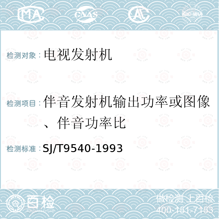 伴音发射机输出功率或图像、伴音功率比 SJ/T 9540-1993 电视发射机质量分等标准