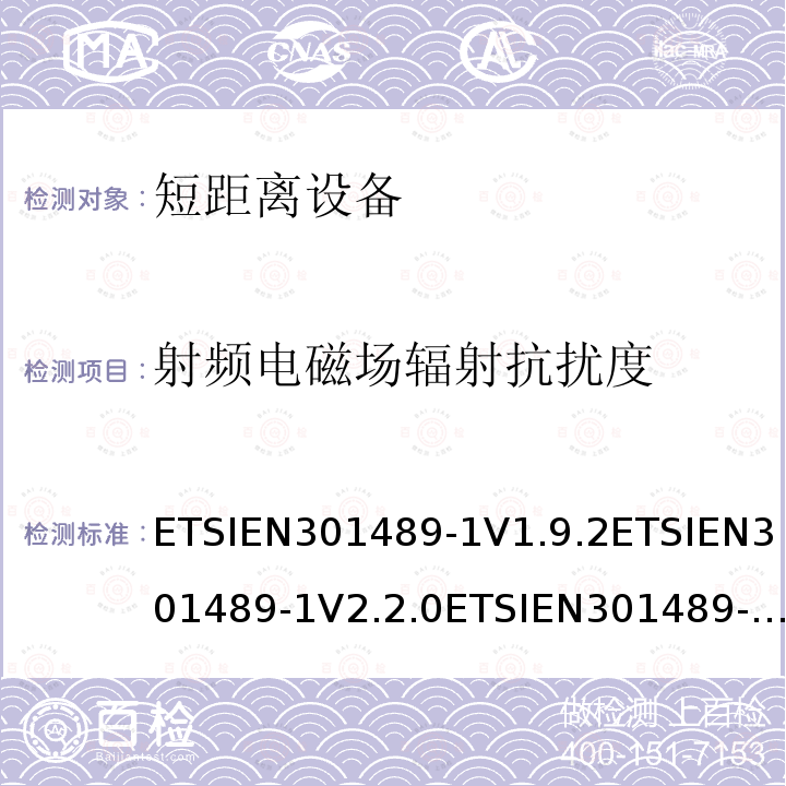 射频电磁场辐射抗扰度 ETSIEN301489-1V1.9.2ETSIEN301489-1V2.2.0ETSIEN301489-1V2.2.39.2 电磁兼容和射频频谱特性规范；无线射频和服务电磁兼容标准；第1部分：基本技术要求