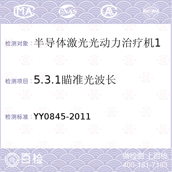 5.3.1瞄准光波长 YY 0845-2011 激光治疗设备 半导体激光光动力治疗机