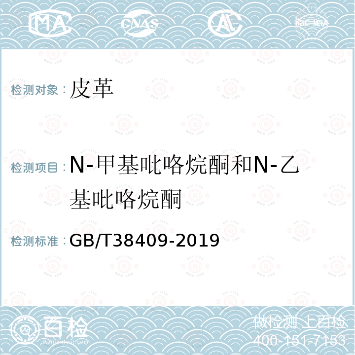 N-甲基吡咯烷酮和N-乙基吡咯烷酮 GB/T 38409-2019 皮革 化学试验 N-甲基吡咯烷酮（NMP）和N-乙基吡咯烷酮（NEP）的测定
