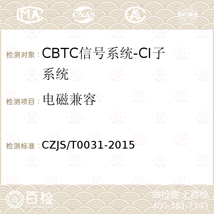 电磁兼容 T 0031-2015 城市轨道交通CBTC信号系统-CI子系统规范 CZJS/；CBTC信号系统—CI子系统试验大纲