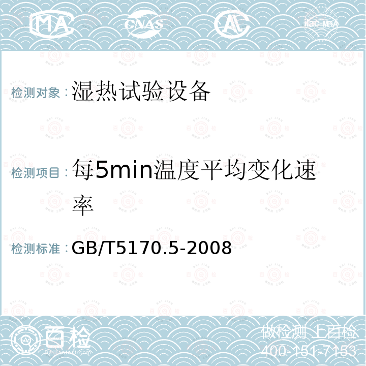 每5min温度平均变化速率 GB/T 5170.5-2008 电工电子产品环境试验设备检验方法 湿热试验设备