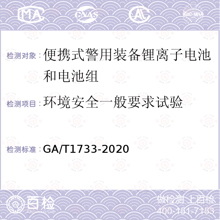 环境安全一般要求试验 GA/T 1733-2020 便携式警用装备锂离子电池和电池组通用技术要求