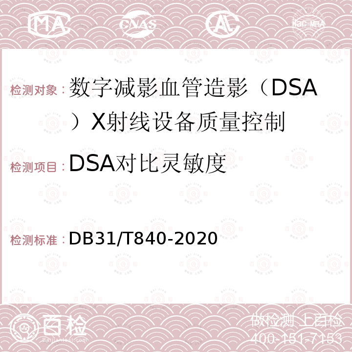 DSA对比灵敏度 DB31/T 840-2020 数字减影血管造影（DSA）X射线设备质量控制检测规范