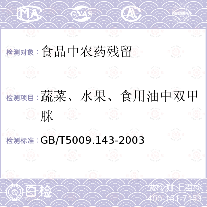 蔬菜、水果、食用油中双甲脒 GB/T 5009.143-2003 蔬菜、水果、食用油中双甲脒残留量的测定