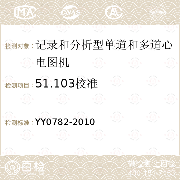 51.103校准 YY 0782-2010 医用电气设备 第2-51部分:记录和分析型单道和多道心电图机安全和基本性能专用要求