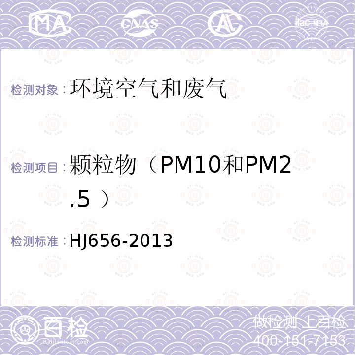 颗粒物（PM10和PM2.5 ） HJ 656-2013 环境空气颗粒物(PM2.5)手工监测方法(重量法)技术规范(附2018年第1号修改单)