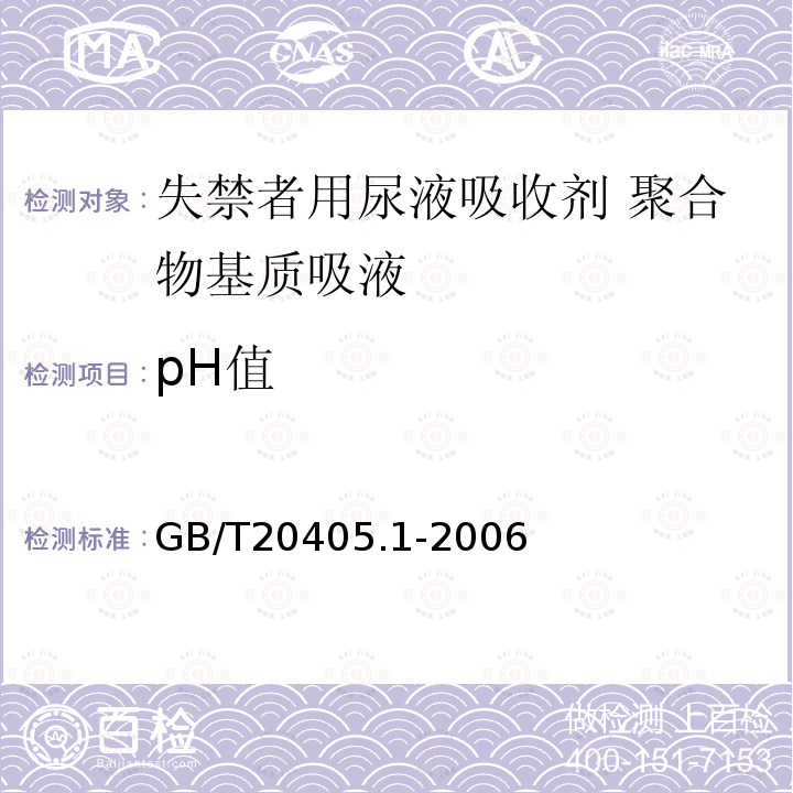pH值 GB/T 20405.1-2006 失禁者用尿液吸收剂 聚合物基质吸液材料特性的测试方法 第1部分:PH值的测定