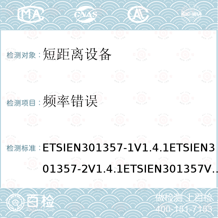 频率错误 ETSIEN301357-1V1.4.1ETSIEN301357-2V1.4.1ETSIEN301357V2.1.18.2.5，5.3.1，8.3.6 电磁兼容和射频频谱特性规范；无线音频设备，工作频段25MHz至2000MHz 协调标准的基本需求