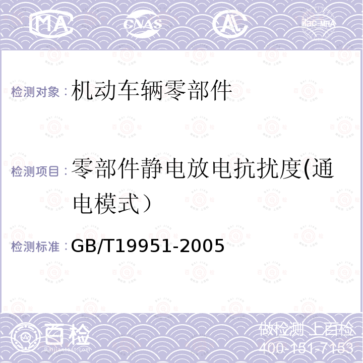 零部件静电放电抗扰度(通电模式） GB/T 19951-2005 道路车辆 静电放电产生的电骚扰试验方法