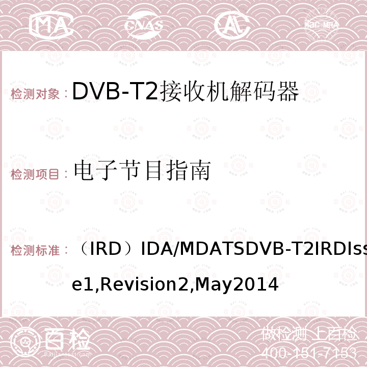 电子节目指南 （IRD）IDA/MDATSDVB-T2IRDIssue1,Revision2,May2014 用于第二代数字地面电视广播系统的集成接收机解码器
