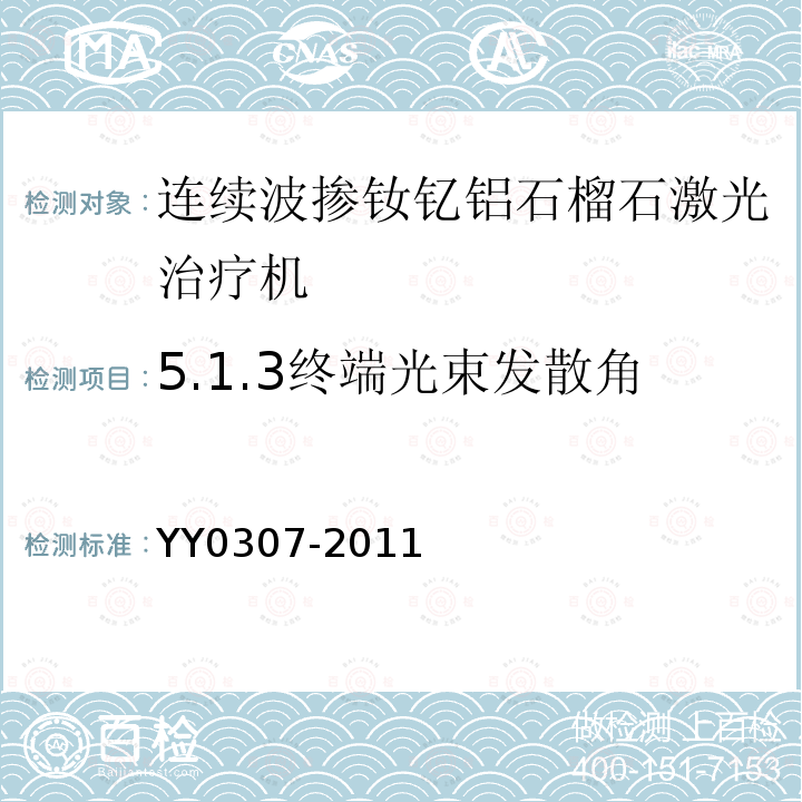 5.1.3终端光束发散角 YY 0307-2011 连续波掺钕钇铝石榴石激光治疗机