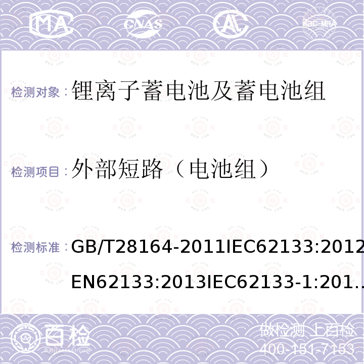 外部短路（电池组） GB/T 28164-2011 含碱性或其他非酸性电解质的蓄电池和蓄电池组 便携式密封蓄电池和蓄电池组的安全性要求