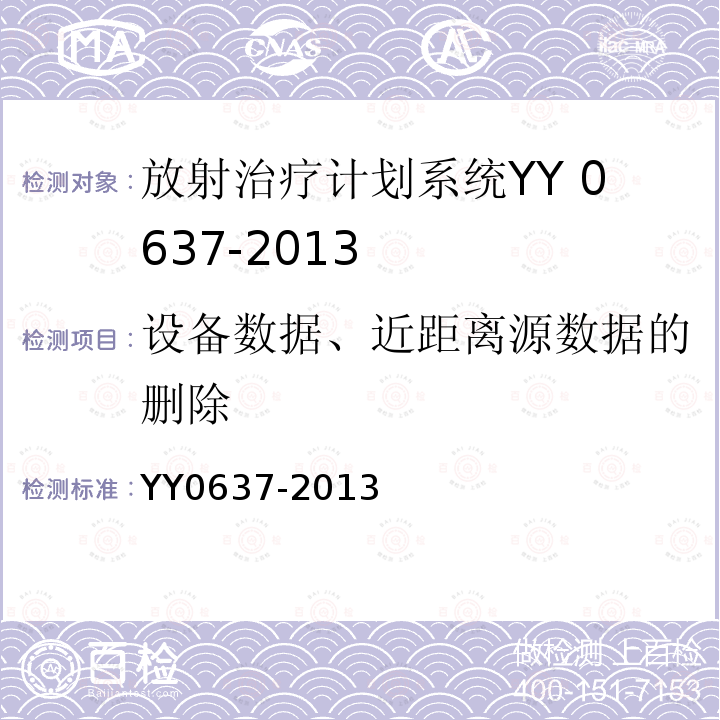 设备数据、近距离源数据的删除 YY 0637-2013 医用电气设备 放射治疗计划系统的安全要求