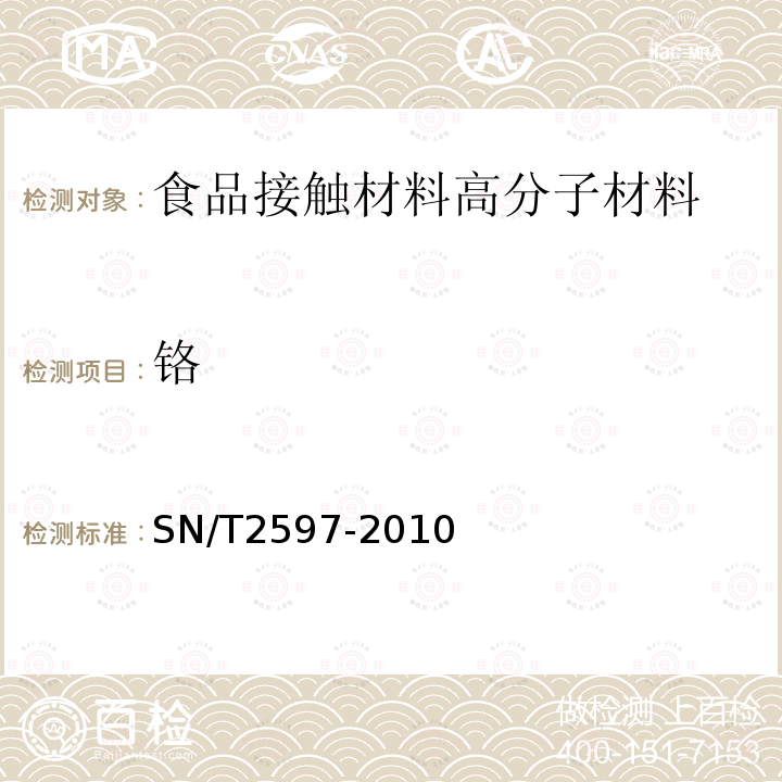 铬 SN/T 2597-2010 食品接触材料 高分子材料 铅、镉、铬、砷、锑、锗迁移量的测定 电感耦合等离子体原子发射光谱法