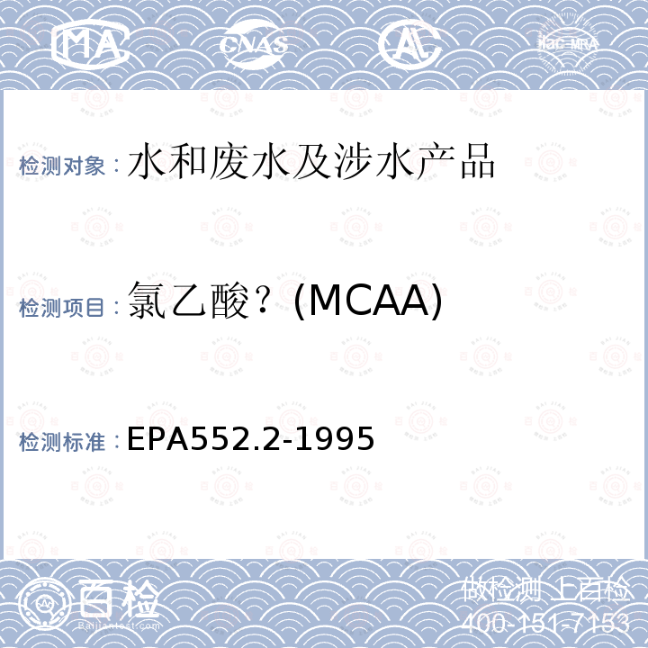 氯乙酸？(MCAA) EPA552.2-1995 生活饮用水中卤乙酸和茅草枯的测定  液-液萃取、衍生、气相色谱-电子捕获检测器法