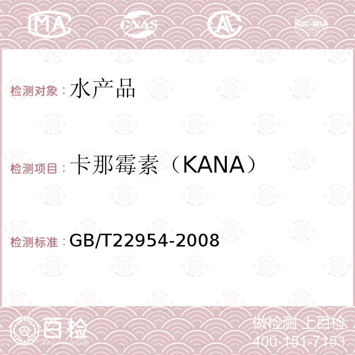 卡那霉素（KANA） GB/T 22954-2008 河豚鱼和鳗鱼中链霉素、双氢链霉素和卡那霉素残留量的测定 液相色谱-串联质谱法