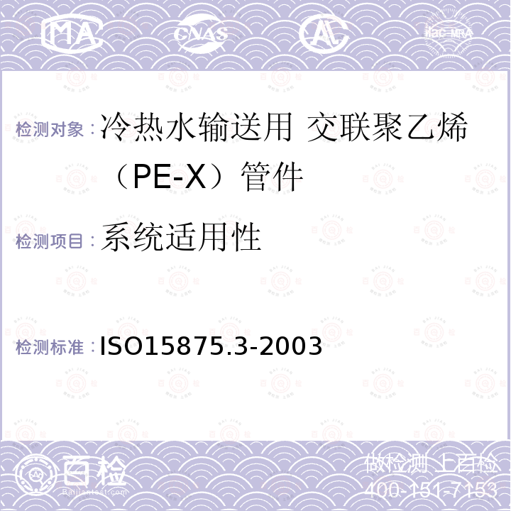 系统适用性 ISO15875.3-2003 冷热水输送用塑料管道系统 － 交联聚乙烯（PE-X） － 第3部分：管件