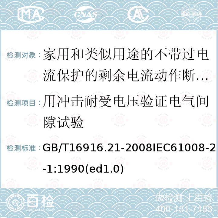 用冲击耐受电压验证电气间隙试验 家用和类似用途的不带过电流保护的剩余电流动作断路器（RCCB）第21部分：一般规则对动作功能与电源电压无关的RCCB的适用性