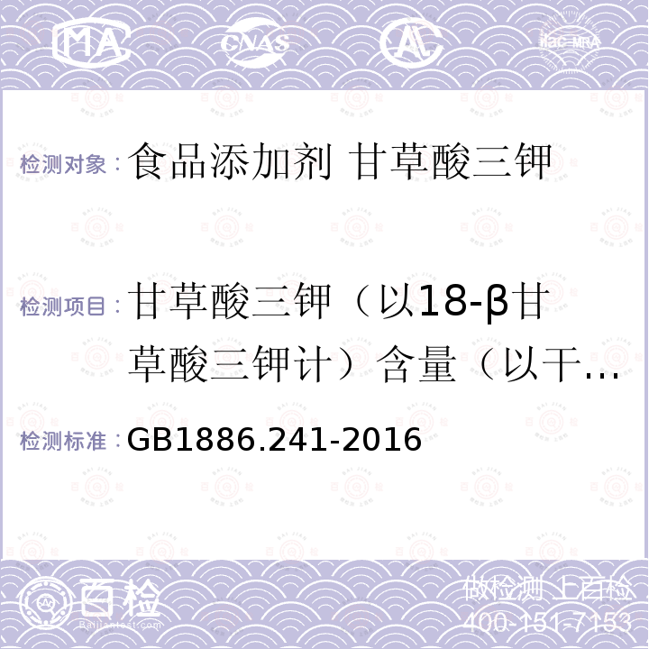 甘草酸三钾（以18-β甘草酸三钾计）含量（以干基计） GB 1886.241-2016 食品安全国家标准 食品添加剂 甘草酸三钾