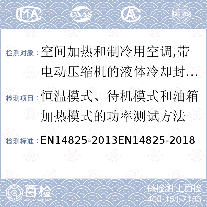 恒温模式、待机模式和油箱加热模式的功率测试方法 EN14825-2013EN14825-2018 空间加热和制冷用空调,带电动压缩机的液体冷却封装和热泵季节性性能的部分负荷状态和计算试验和等级