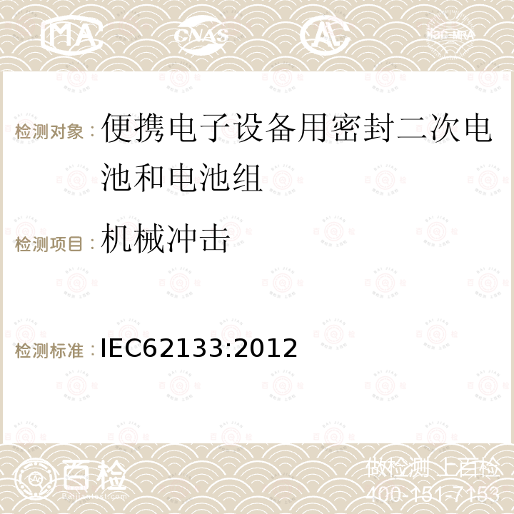 机械冲击 IEC 62133-2012 碱性和其它非酸性电解液的电池和再生蓄电池 便携式密封再生蓄电池、便携使用电池安全要求