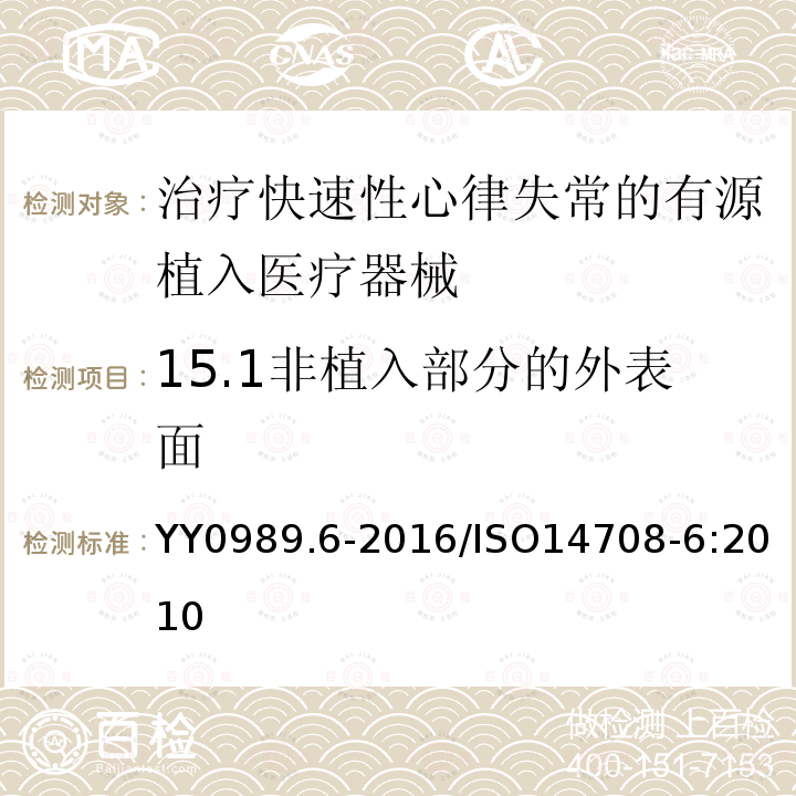 15.1非植入部分的外表面 YY 0989.6-2016 手术植入物 有源植入医疗器械 第6部分：治疗快速性心律失常的有源植入医疗器械（包括植入式除颤器）的专用要求