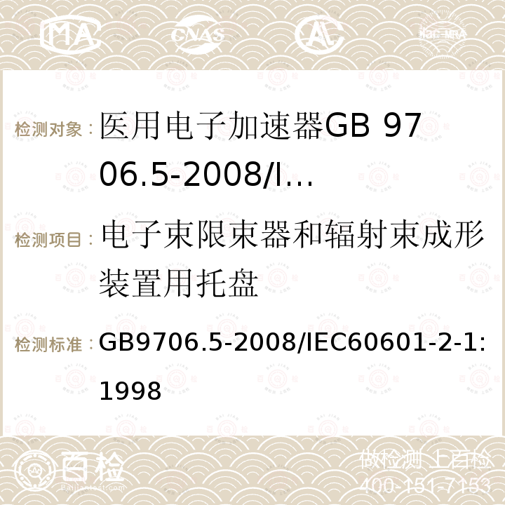 电子束限束器和辐射束成形装置用托盘 GB 9706.5-2008 医用电气设备 第2部分:能量为1MeV至50MeV电子加速器 安全专用要求